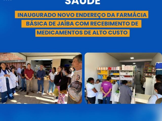 INAUGURADO NOVO ENDEREÇO DA FARMÁCIA BÁSICA DE JAÍBA COM RECEBIMENTO DE MEDICAMENTOS DE ALTO CUSTO